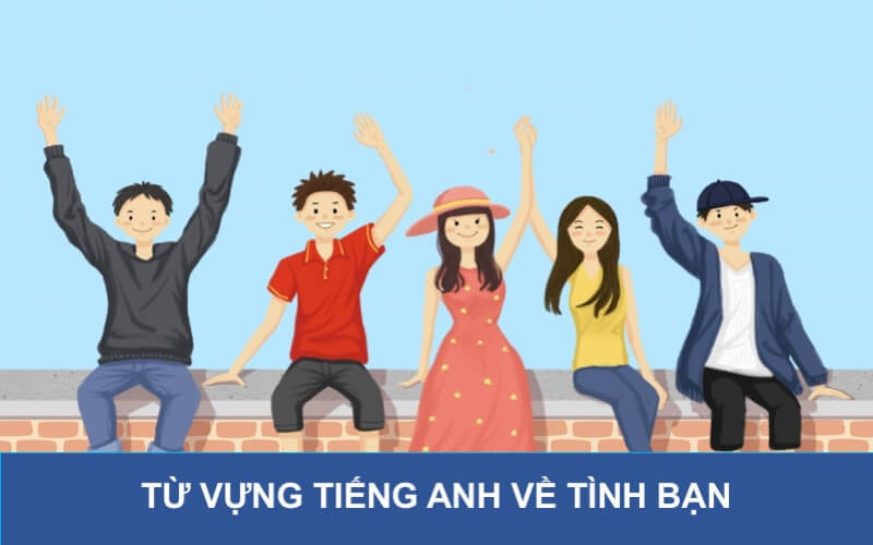 Những từ cần biết về chủ đề Tình bạn