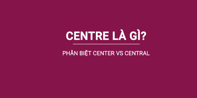 Phân biệt Central và Center