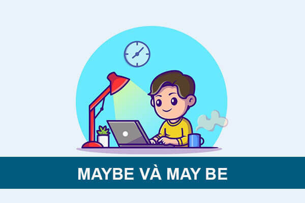 Phân biệt Maybe và May be