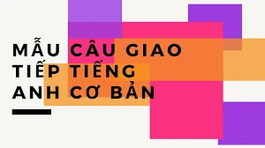 Mẫu câu giao tiếp tiếng Anh cơ bản